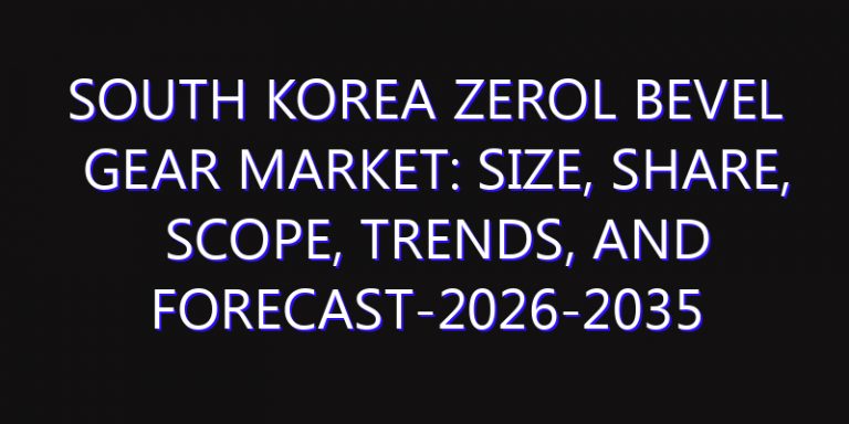 South Korea Zerol Bevel Gear Market: Size, Share, Scope, Trends, and Forecast-2026-2035