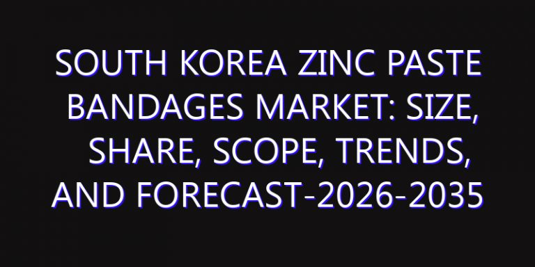 South Korea Zinc Paste Bandages Market: Size, Share, Scope, Trends, and Forecast-2026-2035