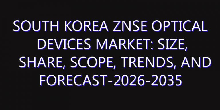 South Korea ZnSe Optical Devices Market: Size, Share, Scope, Trends, and Forecast-2026-2035