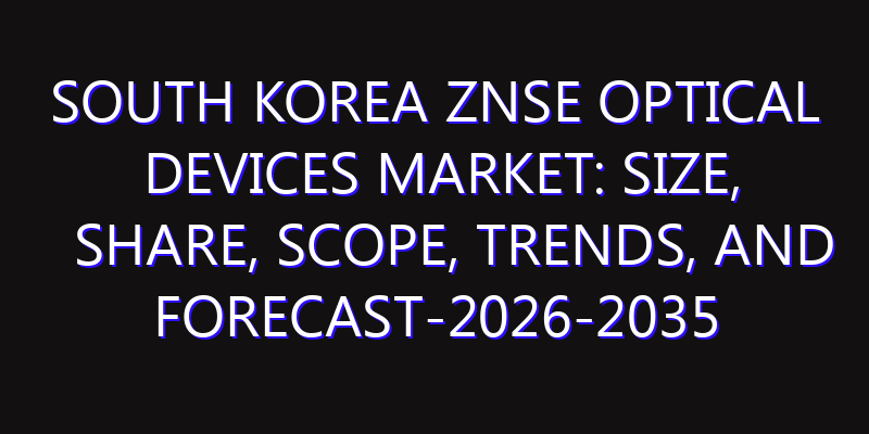 South Korea ZnSe Optical Devices Market: Size, Share, Scope, Trends, and Forecast-2026-2035