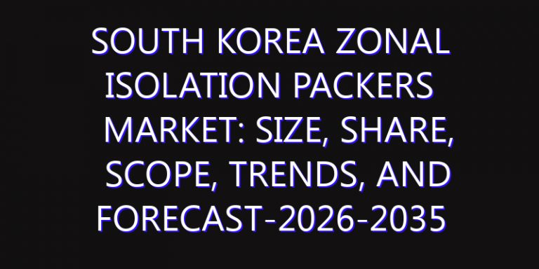 South Korea Zonal Isolation Packers Market: Size, Share, Scope, Trends, and Forecast-2026-2035