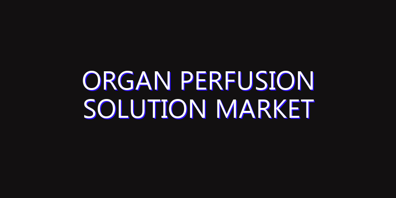 Organ Perfusion Solution Market