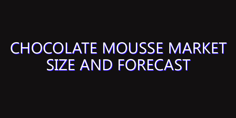 Chocolate Mousse Market Size And Forecast